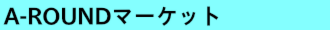 A-ROUNDマーケット